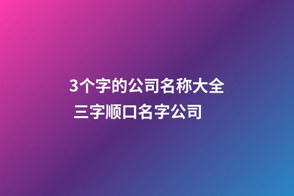 3个字的公司名称大全 三字顺口名字公司-第1张-公司起名-玄机派